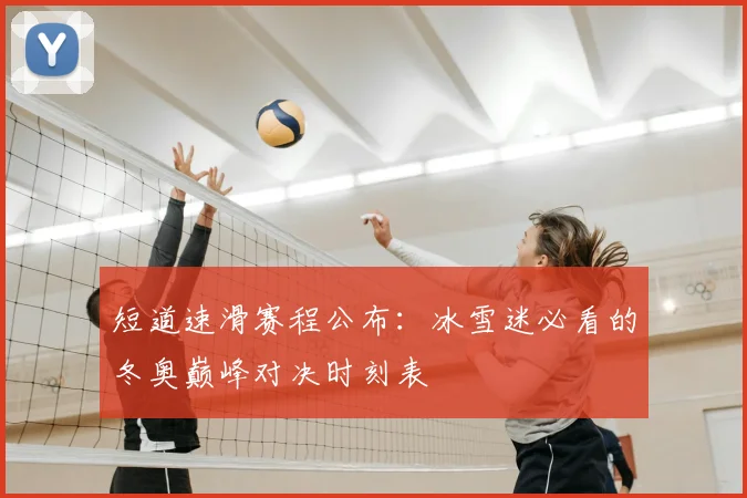 短道速滑赛程公布:冰雪迷必看的冬奥巅峰对决时刻表